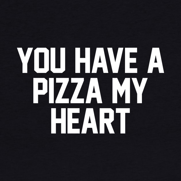 You Have A Pizza My Heart by zubiacreative